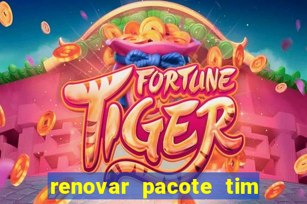 renovar pacote tim beta antes do prazo